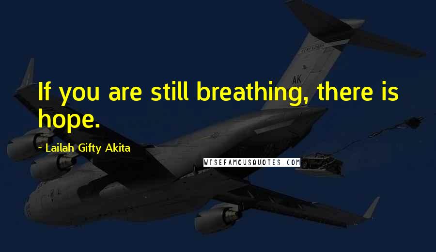 Lailah Gifty Akita Quotes: If you are still breathing, there is hope.