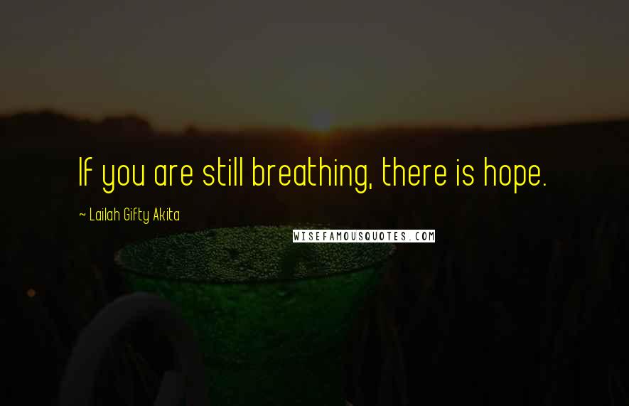 Lailah Gifty Akita Quotes: If you are still breathing, there is hope.