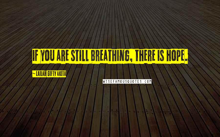 Lailah Gifty Akita Quotes: If you are still breathing, there is hope.