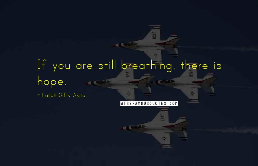 Lailah Gifty Akita Quotes: If you are still breathing, there is hope.