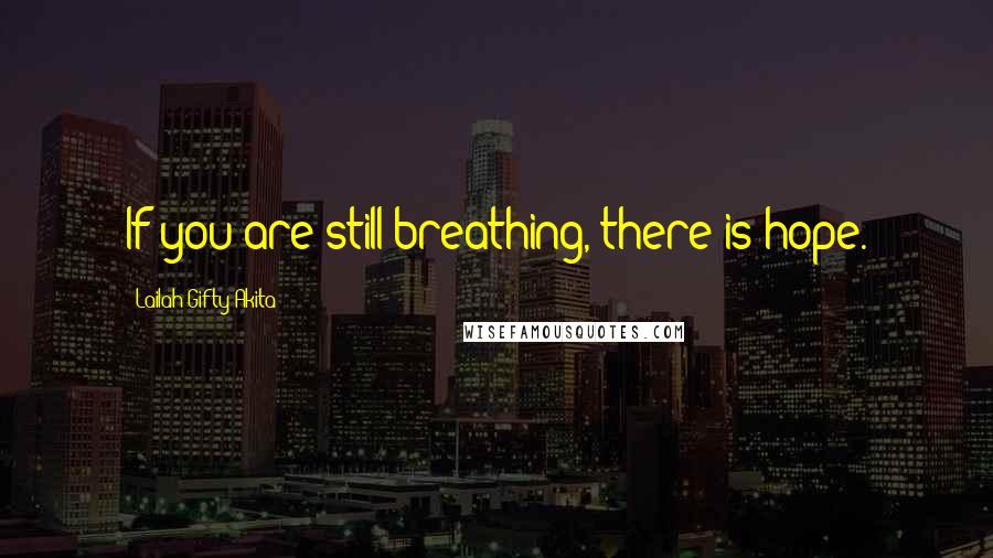 Lailah Gifty Akita Quotes: If you are still breathing, there is hope.