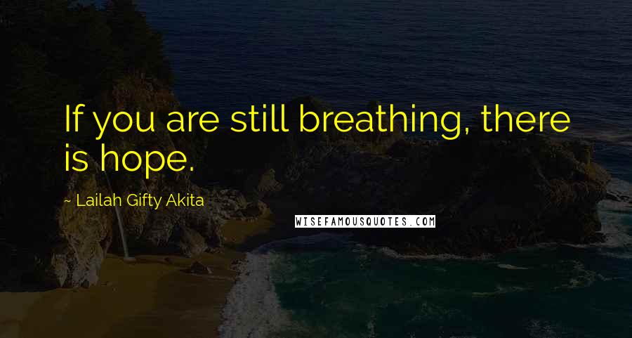 Lailah Gifty Akita Quotes: If you are still breathing, there is hope.