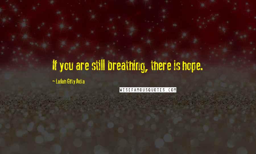 Lailah Gifty Akita Quotes: If you are still breathing, there is hope.