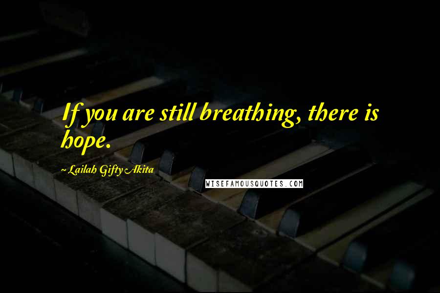 Lailah Gifty Akita Quotes: If you are still breathing, there is hope.