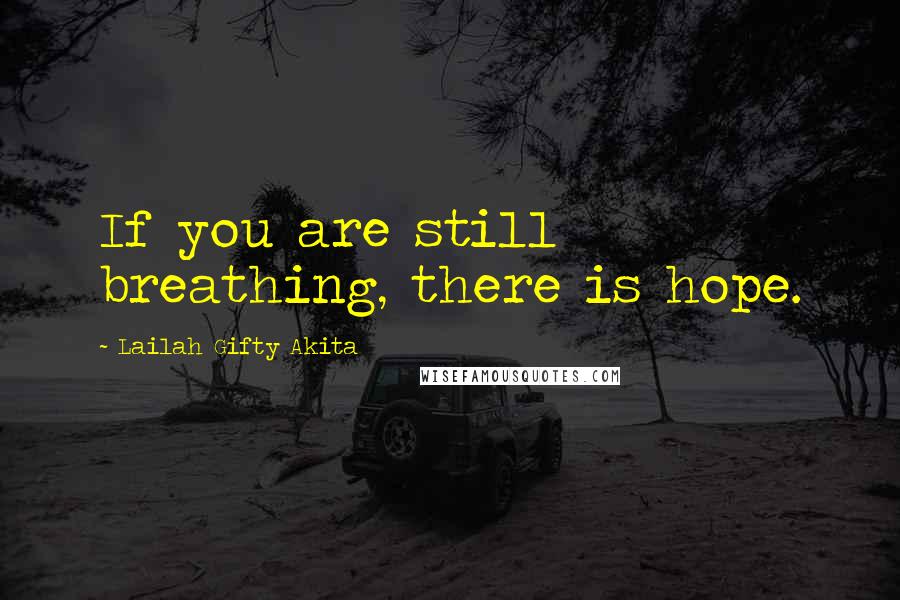 Lailah Gifty Akita Quotes: If you are still breathing, there is hope.