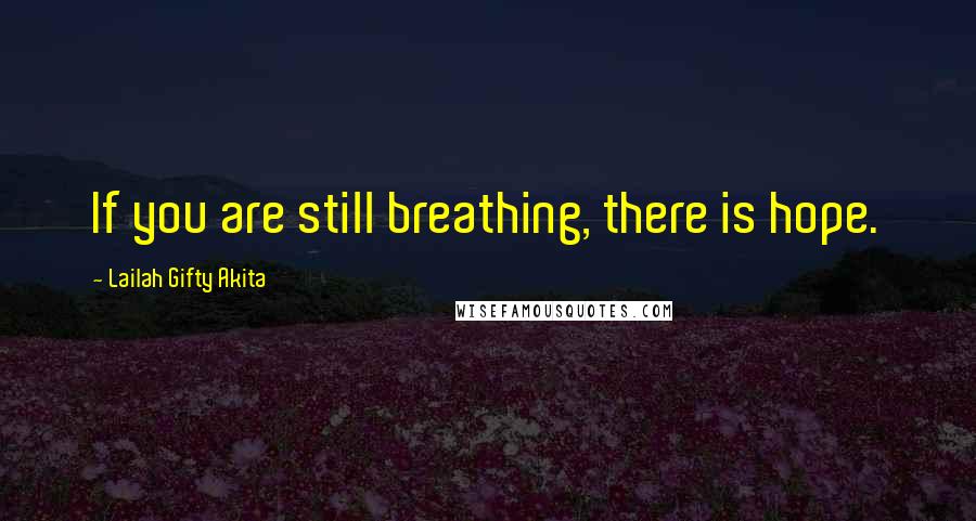 Lailah Gifty Akita Quotes: If you are still breathing, there is hope.