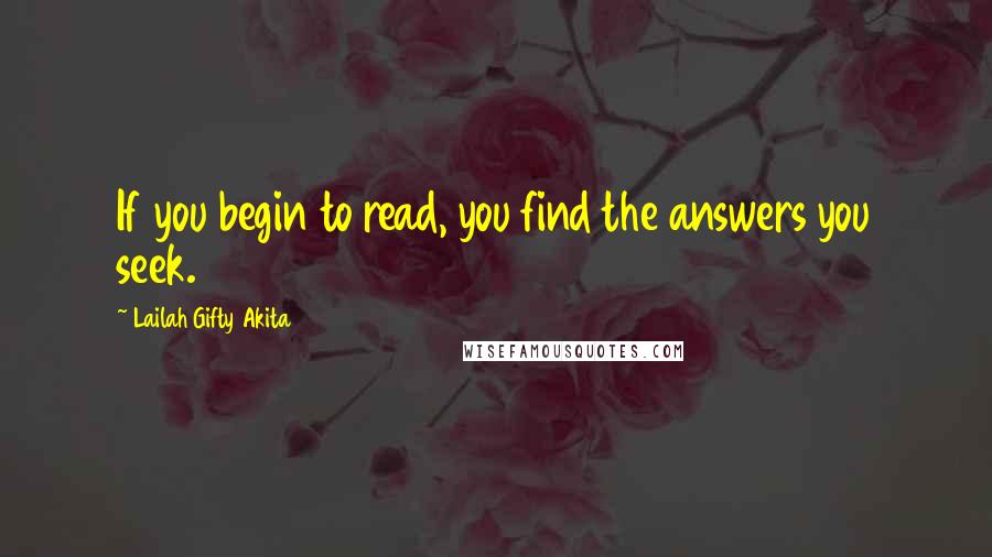 Lailah Gifty Akita Quotes: If you begin to read, you find the answers you seek.