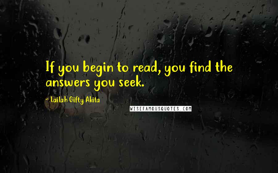 Lailah Gifty Akita Quotes: If you begin to read, you find the answers you seek.