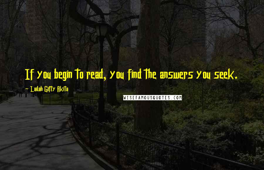 Lailah Gifty Akita Quotes: If you begin to read, you find the answers you seek.