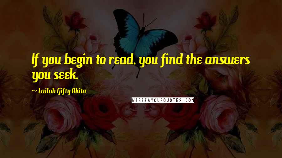 Lailah Gifty Akita Quotes: If you begin to read, you find the answers you seek.