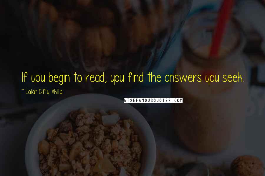 Lailah Gifty Akita Quotes: If you begin to read, you find the answers you seek.