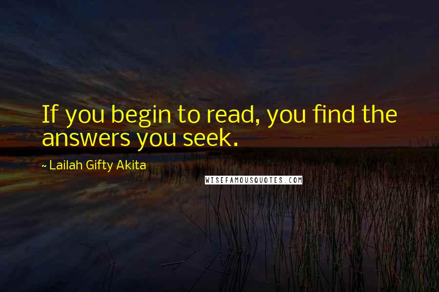 Lailah Gifty Akita Quotes: If you begin to read, you find the answers you seek.