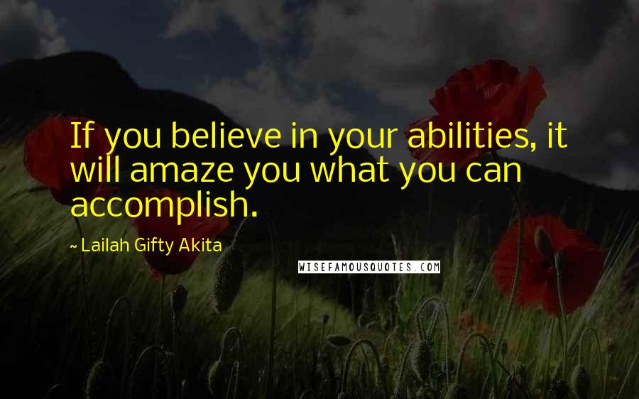 Lailah Gifty Akita Quotes: If you believe in your abilities, it will amaze you what you can accomplish.