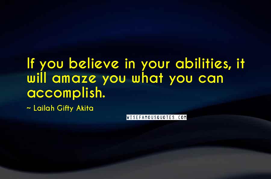 Lailah Gifty Akita Quotes: If you believe in your abilities, it will amaze you what you can accomplish.