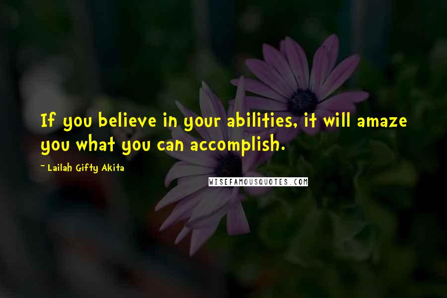 Lailah Gifty Akita Quotes: If you believe in your abilities, it will amaze you what you can accomplish.