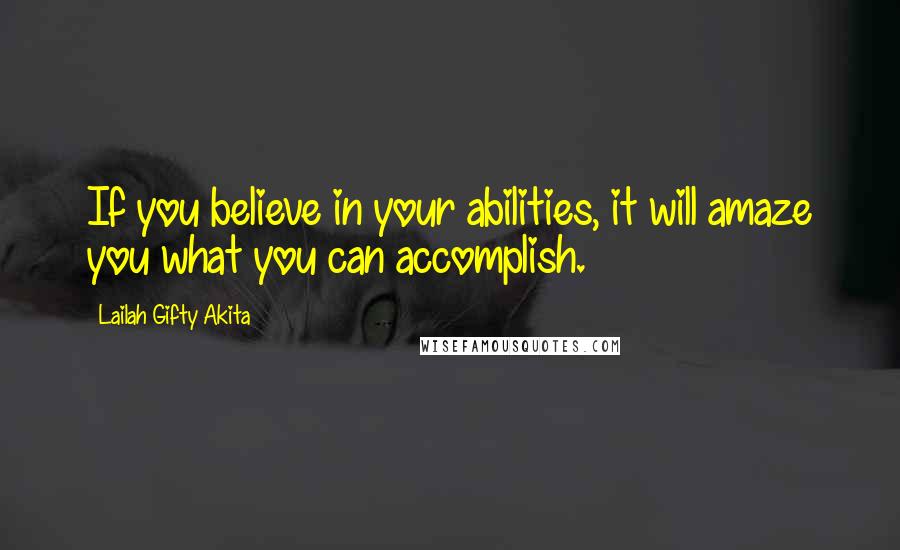 Lailah Gifty Akita Quotes: If you believe in your abilities, it will amaze you what you can accomplish.