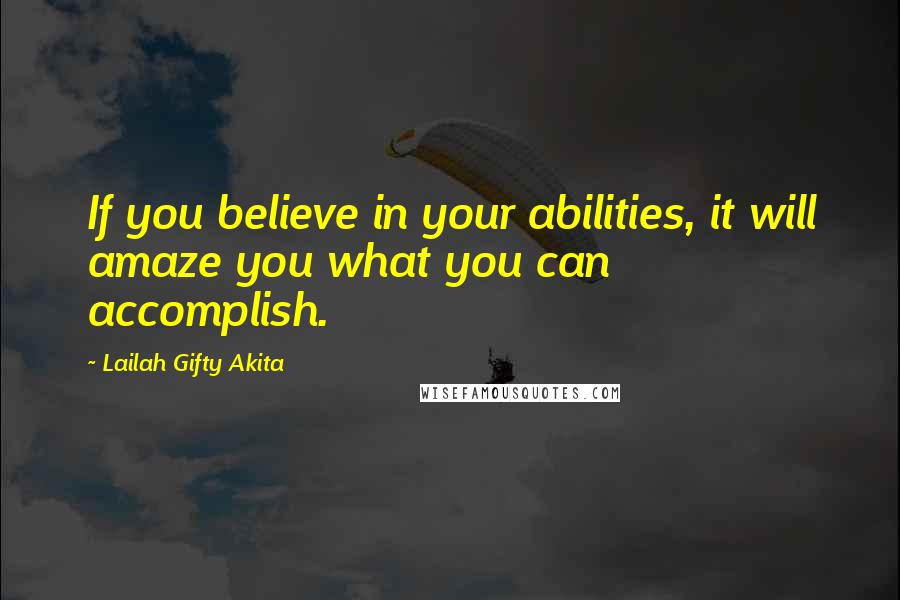 Lailah Gifty Akita Quotes: If you believe in your abilities, it will amaze you what you can accomplish.