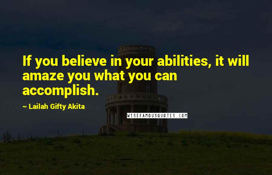 Lailah Gifty Akita Quotes: If you believe in your abilities, it will amaze you what you can accomplish.