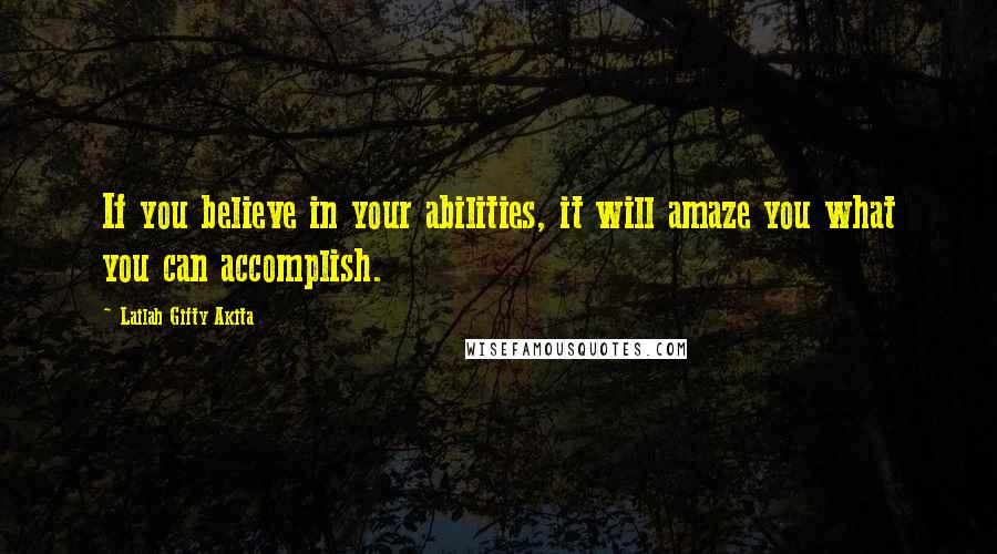 Lailah Gifty Akita Quotes: If you believe in your abilities, it will amaze you what you can accomplish.