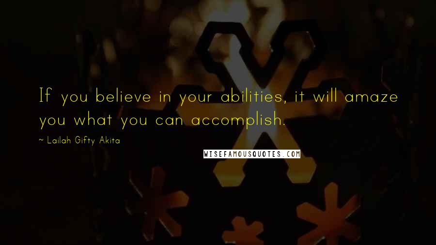 Lailah Gifty Akita Quotes: If you believe in your abilities, it will amaze you what you can accomplish.