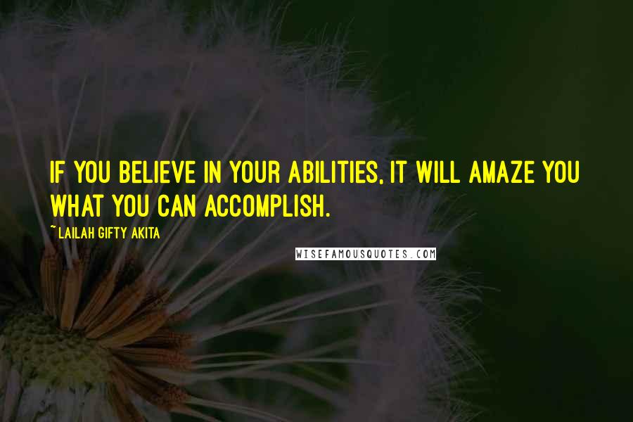 Lailah Gifty Akita Quotes: If you believe in your abilities, it will amaze you what you can accomplish.