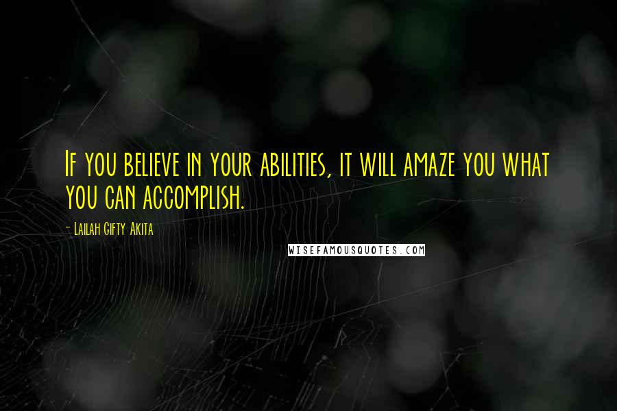 Lailah Gifty Akita Quotes: If you believe in your abilities, it will amaze you what you can accomplish.