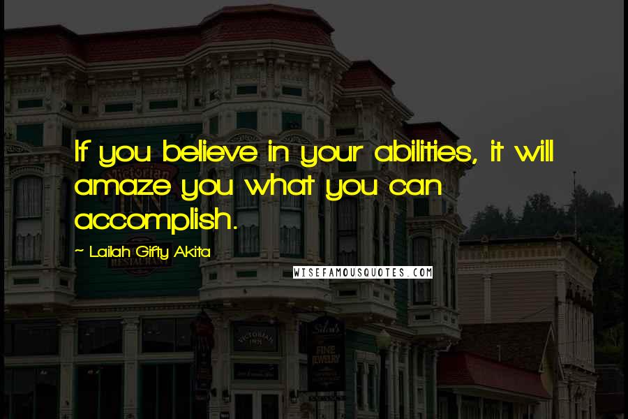 Lailah Gifty Akita Quotes: If you believe in your abilities, it will amaze you what you can accomplish.