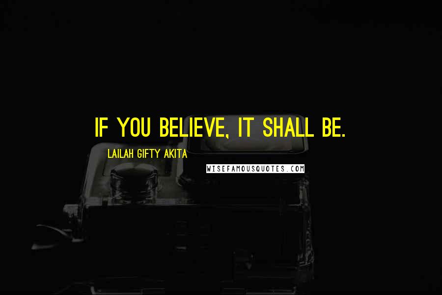 Lailah Gifty Akita Quotes: If you believe, it shall be.