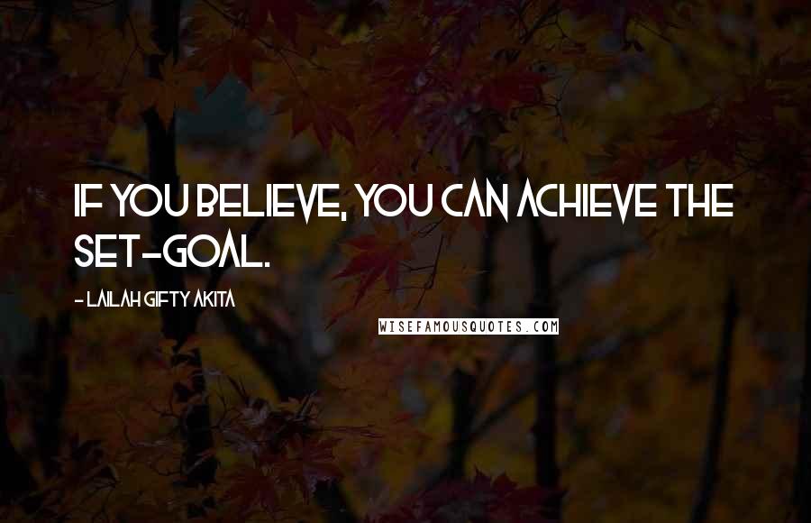 Lailah Gifty Akita Quotes: If you believe, you can achieve the set-goal.