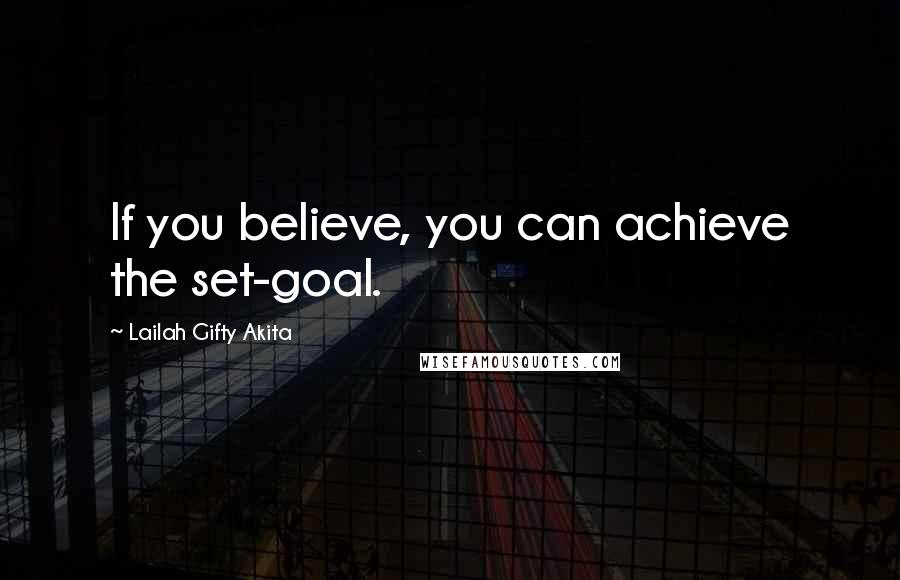 Lailah Gifty Akita Quotes: If you believe, you can achieve the set-goal.