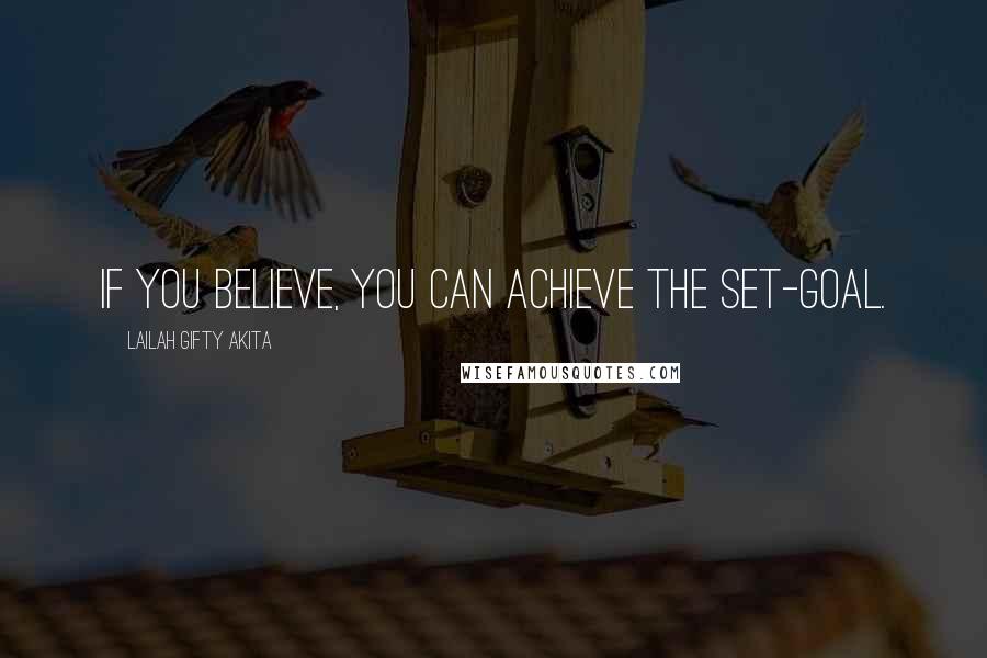 Lailah Gifty Akita Quotes: If you believe, you can achieve the set-goal.