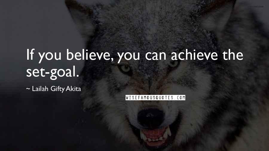 Lailah Gifty Akita Quotes: If you believe, you can achieve the set-goal.