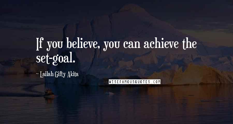 Lailah Gifty Akita Quotes: If you believe, you can achieve the set-goal.