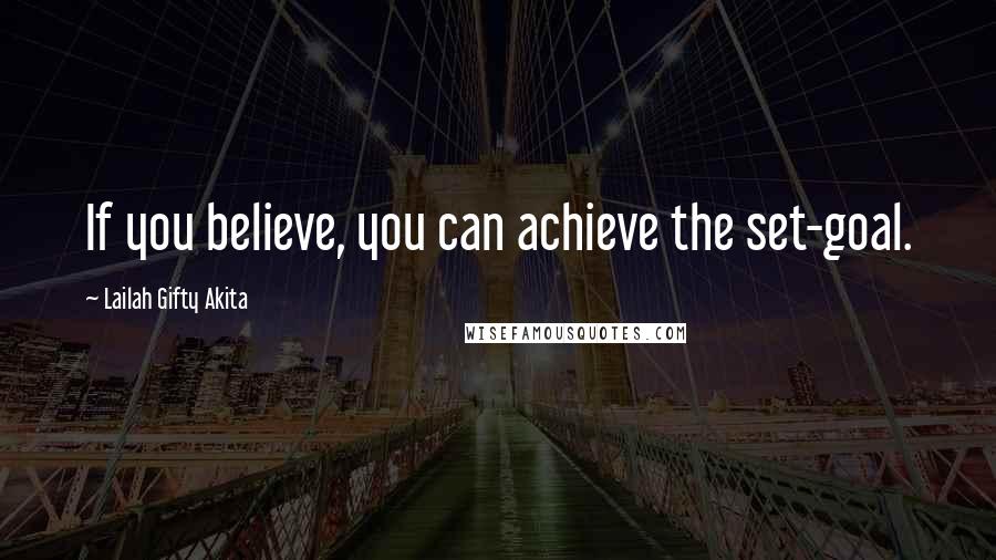 Lailah Gifty Akita Quotes: If you believe, you can achieve the set-goal.