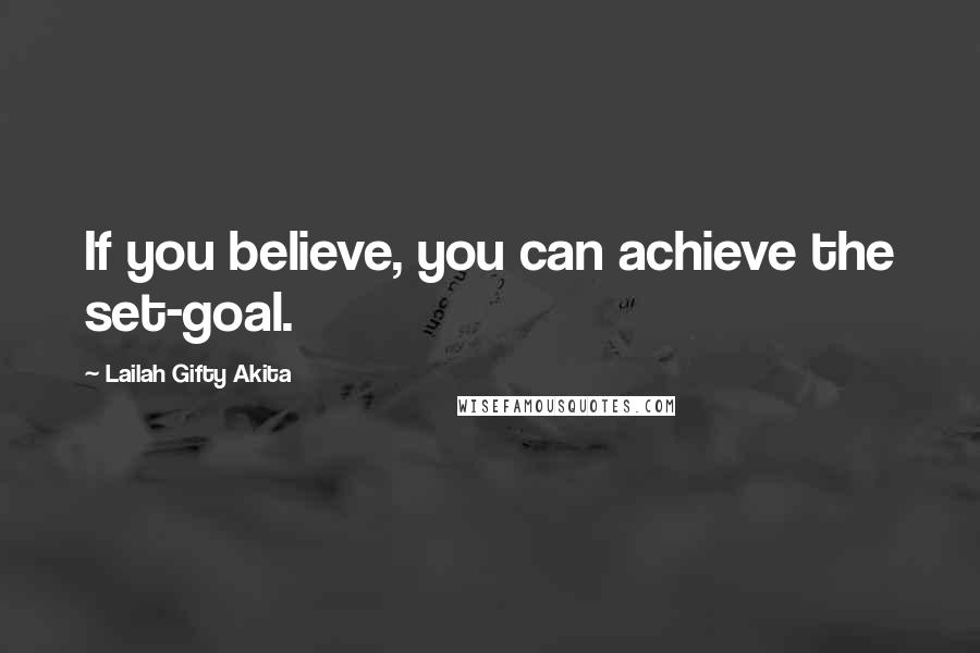 Lailah Gifty Akita Quotes: If you believe, you can achieve the set-goal.