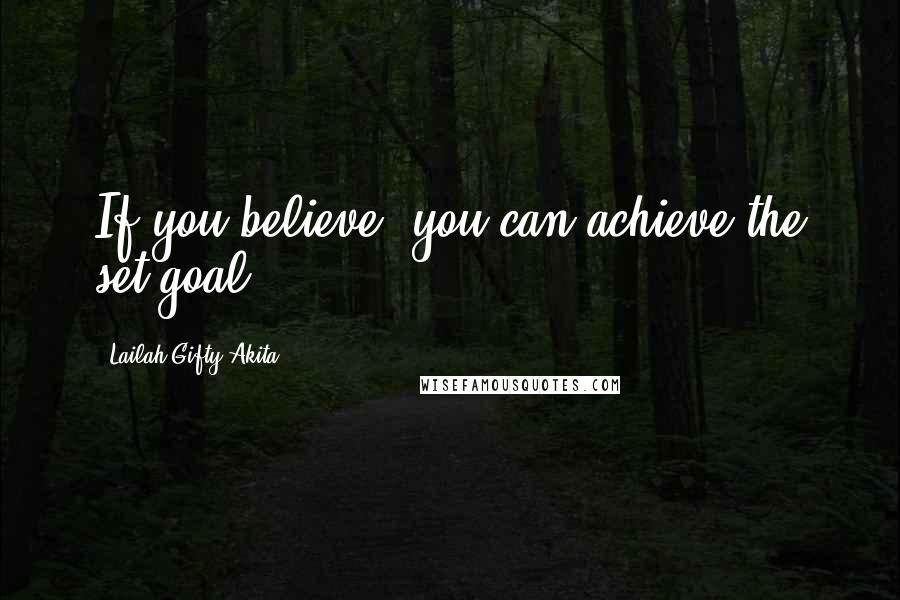 Lailah Gifty Akita Quotes: If you believe, you can achieve the set-goal.