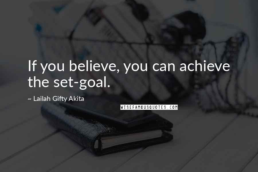 Lailah Gifty Akita Quotes: If you believe, you can achieve the set-goal.