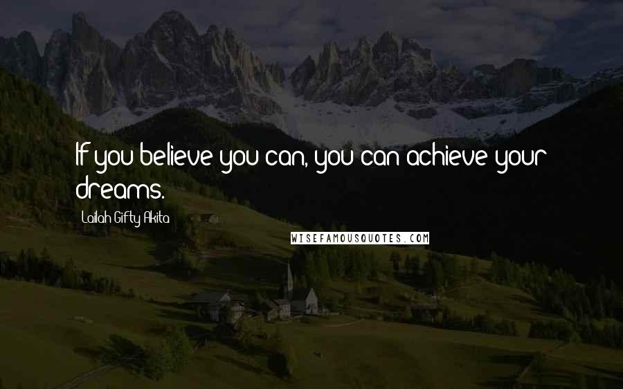 Lailah Gifty Akita Quotes: If you believe you can, you can achieve your dreams.