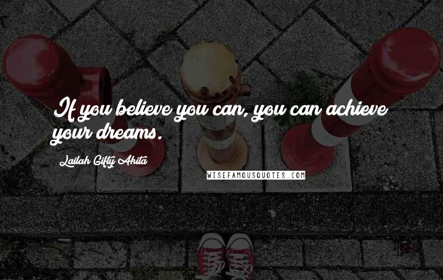 Lailah Gifty Akita Quotes: If you believe you can, you can achieve your dreams.