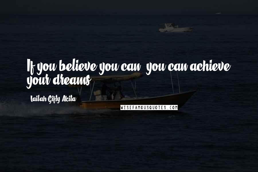 Lailah Gifty Akita Quotes: If you believe you can, you can achieve your dreams.