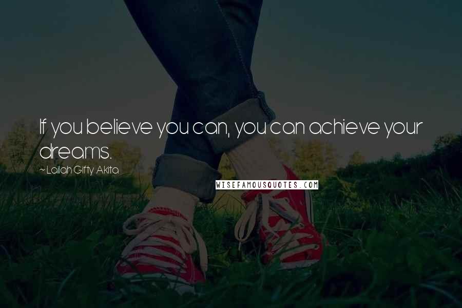 Lailah Gifty Akita Quotes: If you believe you can, you can achieve your dreams.