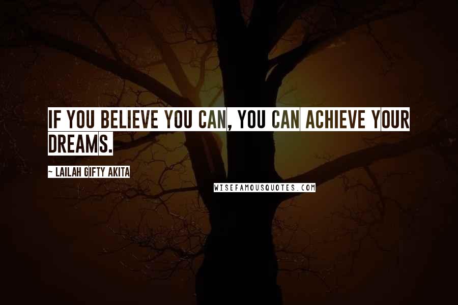 Lailah Gifty Akita Quotes: If you believe you can, you can achieve your dreams.