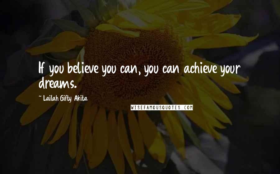 Lailah Gifty Akita Quotes: If you believe you can, you can achieve your dreams.