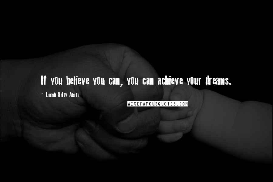 Lailah Gifty Akita Quotes: If you believe you can, you can achieve your dreams.
