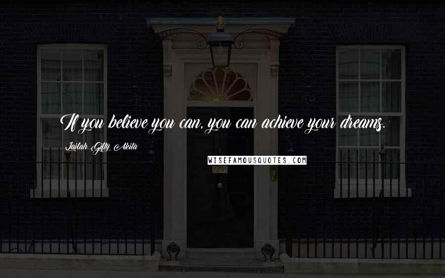 Lailah Gifty Akita Quotes: If you believe you can, you can achieve your dreams.