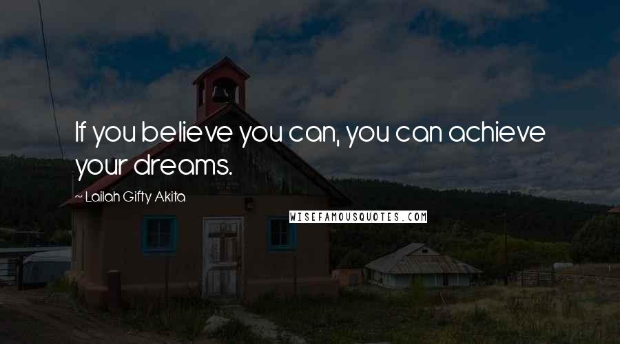 Lailah Gifty Akita Quotes: If you believe you can, you can achieve your dreams.