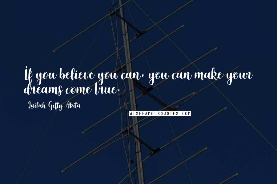 Lailah Gifty Akita Quotes: If you believe you can, you can make your dreams come true.