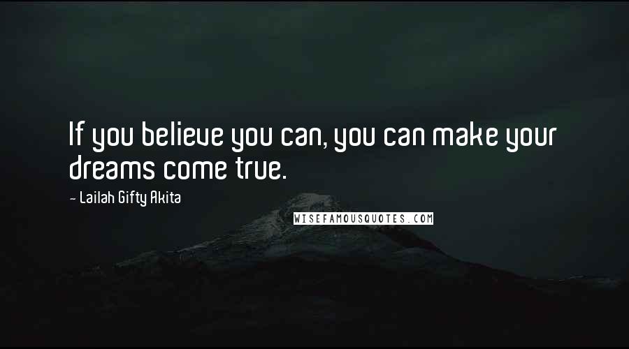 Lailah Gifty Akita Quotes: If you believe you can, you can make your dreams come true.