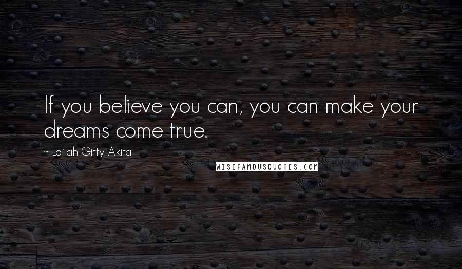 Lailah Gifty Akita Quotes: If you believe you can, you can make your dreams come true.