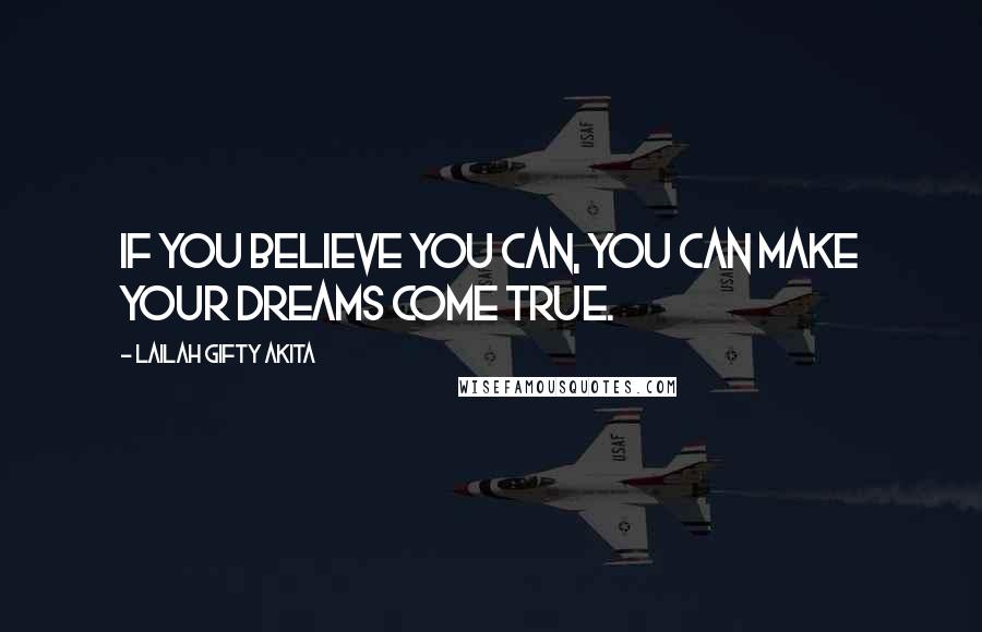 Lailah Gifty Akita Quotes: If you believe you can, you can make your dreams come true.